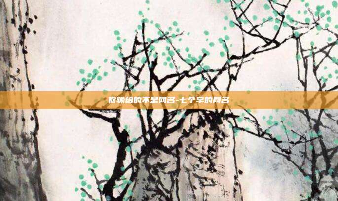 你输给的不是网名-七个字的网名