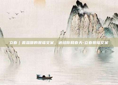 立春｜最温暖的祝福文案，送给你和春天-立春祝福文案