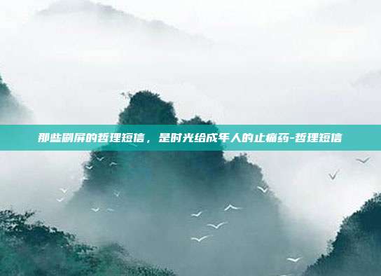 那些刷屏的哲理短信，是时光给成年人的止痛药-哲理短信