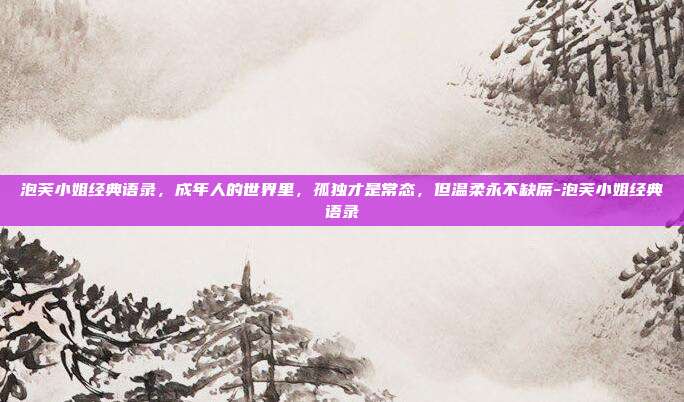 泡芙小姐经典语录，成年人的世界里，孤独才是常态，但温柔永不缺席-泡芙小姐经典语录