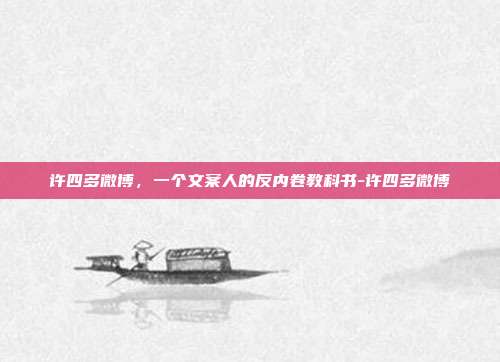 许四多微博，一个文案人的反内卷教科书-许四多微博