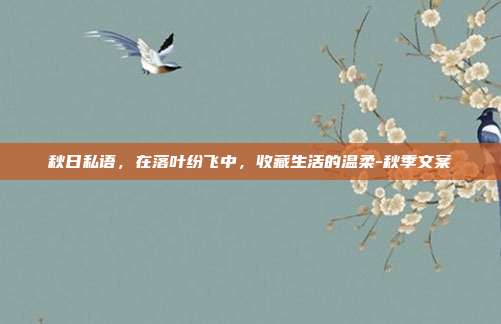 秋日私语，在落叶纷飞中，收藏生活的温柔-秋季文案