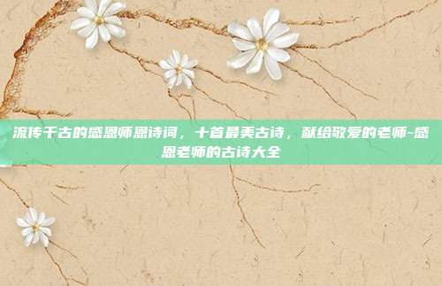 流传千古的感恩师恩诗词，十首最美古诗，献给敬爱的老师-感恩老师的古诗大全
