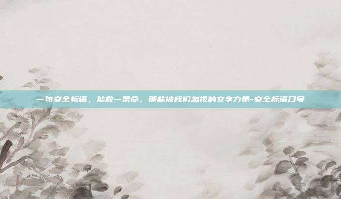一句安全标语，能救一条命，那些被我们忽视的文字力量-安全标语口号