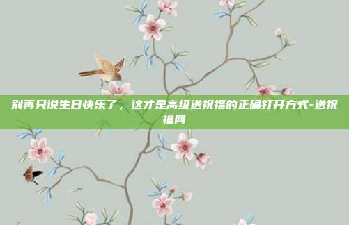 别再只说生日快乐了，这才是高级送祝福的正确打开方式-送祝福网