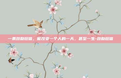 一条鼓励短信，能改变一个人的一天，甚至一生-鼓励短信
