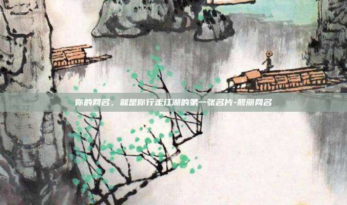 你的网名，就是你行走江湖的第一张名片-靓丽网名