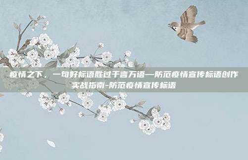 疫情之下，一句好标语胜过千言万语—防范疫情宣传标语创作实战指南-防范疫情宣传标语