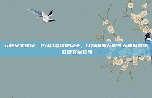立秋文案短句，20组高级感句子，让你的朋友圈今天就被赞爆-立秋文案短句