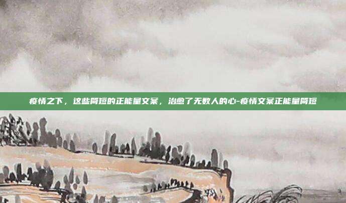 疫情之下，这些简短的正能量文案，治愈了无数人的心-疫情文案正能量简短