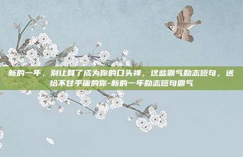 新的一年，别让算了成为你的口头禅，这些霸气励志短句，送给不甘平庸的你-新的一年励志短句霸气