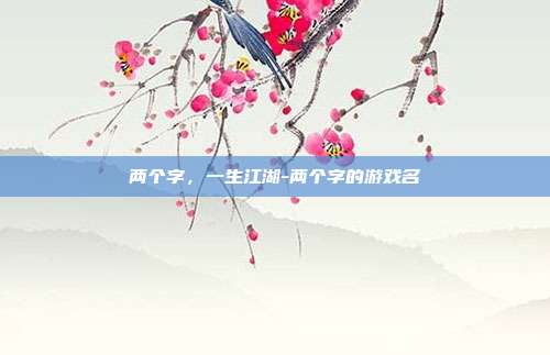 两个字，一生江湖-两个字的游戏名