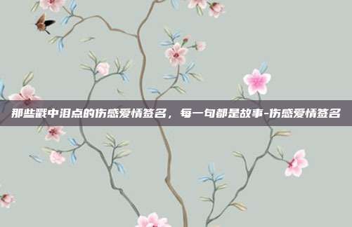 那些戳中泪点的伤感爱情签名，每一句都是故事-伤感爱情签名