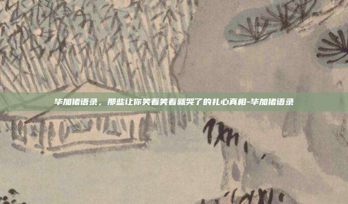 毕加猪语录,那些让你笑着笑着就哭了的扎心真相-毕加猪语录