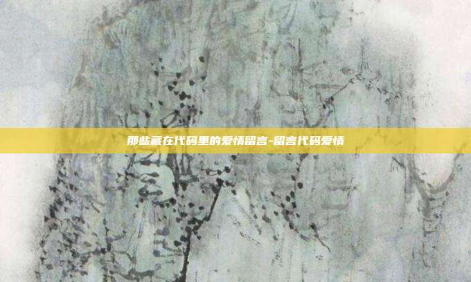 那些藏在代码里的爱情留言-留言代码爱情