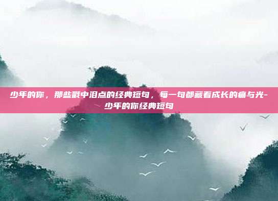 少年的你，那些戳中泪点的经典短句，每一句都藏着成长的痛与光-少年的你经典短句