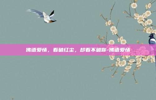佛语爱情，看破红尘，却看不破你-佛语爱情
