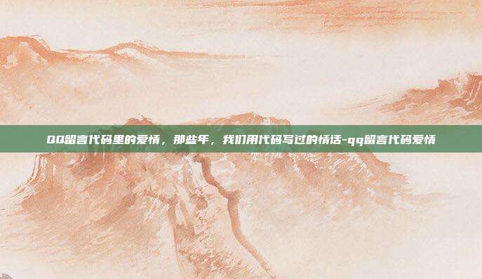 QQ留言代码里的爱情,那些年,我们用代码写过的情话-qq留言代码爱情