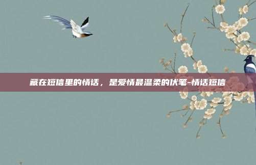 藏在短信里的情话,是爱情最温柔的伏笔-情话短信