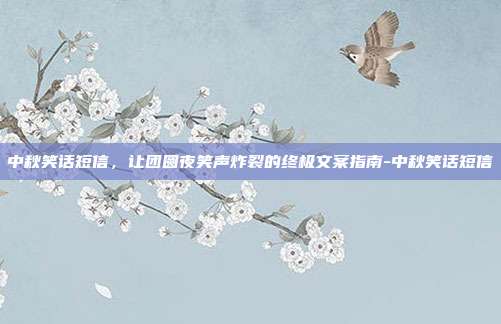 中秋笑话短信,让团圆夜笑声炸裂的终极文案指南-中秋笑话短信