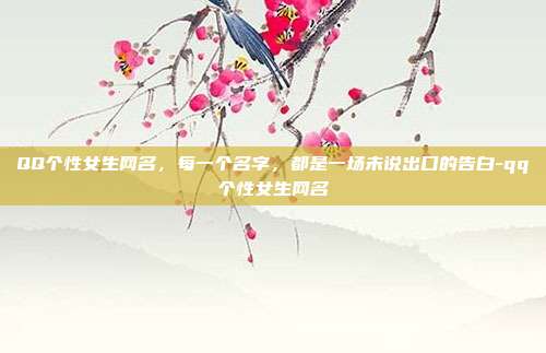 QQ个性女生网名,每一个名字,都是一场未说出口的告白-qq个性女生网名