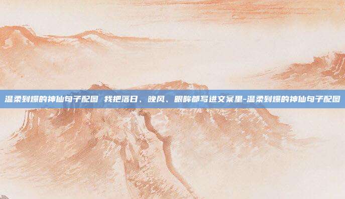 温柔到爆的神仙句子配图 我把落日、晚风、眼眸都写进文案里-温柔到爆的神仙句子配图