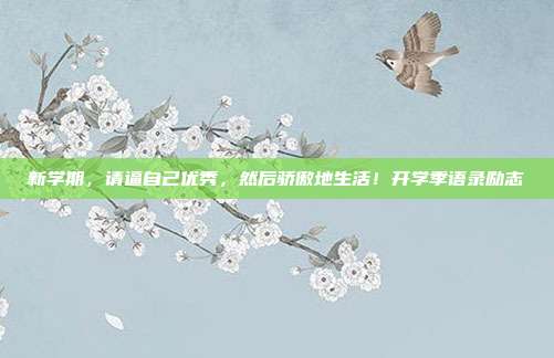 新学期，请逼自己优秀，然后骄傲地生活！开学季语录励志