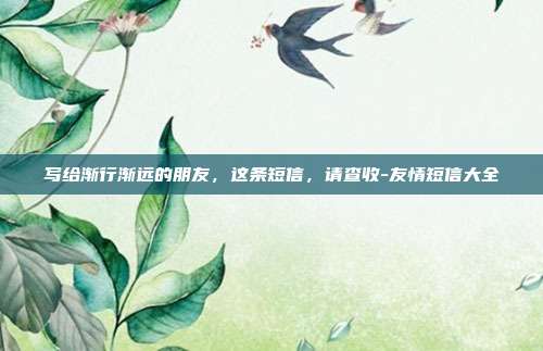 写给渐行渐远的朋友,这条短信,请查收-友情短信大全