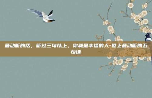 最动听的话,听过三句以上,你就是幸福的人-世上最动听的五句话