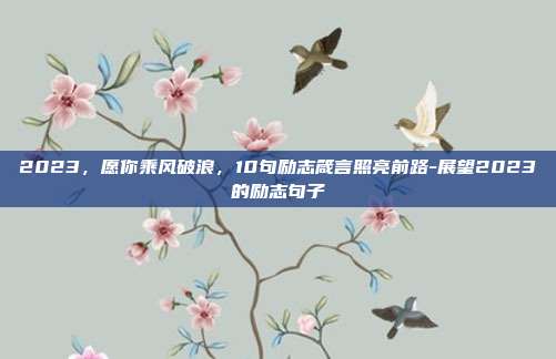 2023,愿你乘风破浪,10句励志箴言照亮前路-展望2023的励志句子