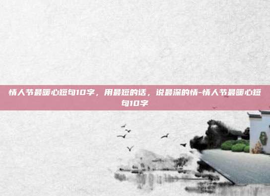 情人节最暖心短句10字,用最短的话,说最深的情-情人节最暖心短句10字
