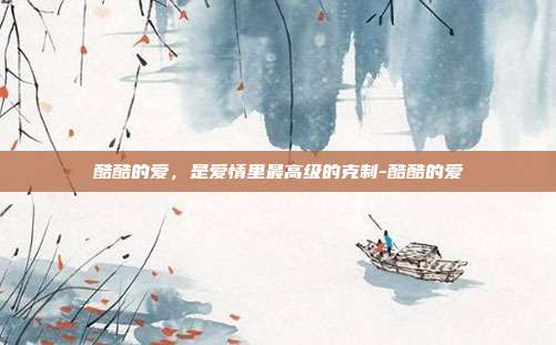 酷酷的爱，是爱情里最高级的克制-酷酷的爱