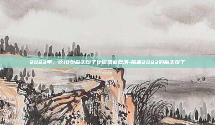 2023年,这10句励志句子让你满血复活-展望2023的励志句子