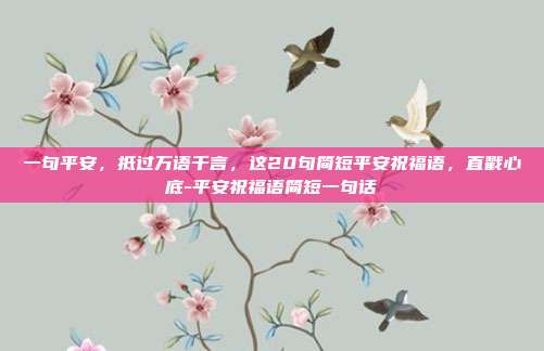 一句平安，抵过万语千言，这20句简短平安祝福语，直戳心底-平安祝福语简短一句话