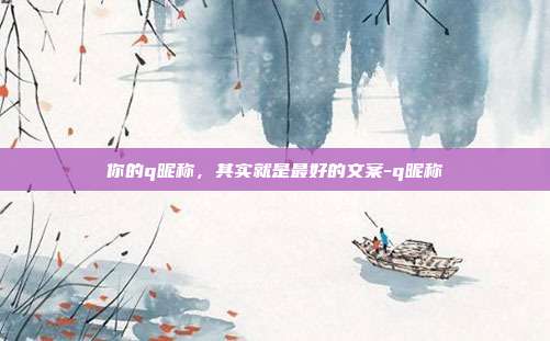 你的q昵称,其实就是最好的文案-q昵称