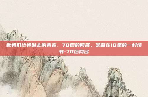 致我们终将逝去的青春,70后的网名,是藏在ID里的一封情书-70后网名