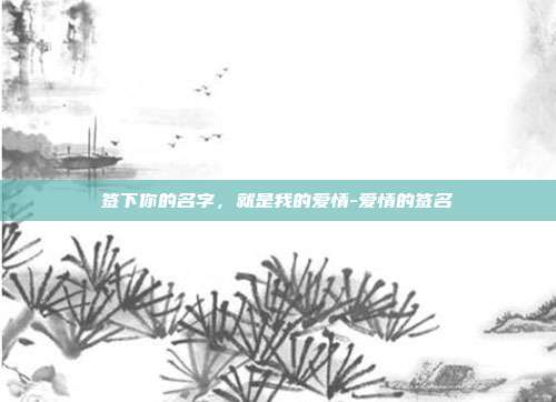 签下你的名字,就是我的爱情-爱情的签名