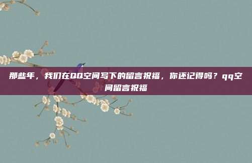 那些年,我们在QQ空间写下的留言祝福,你还记得吗?qq空间留言祝福