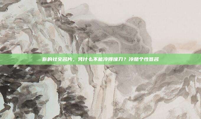 你的社交名片,凭什么不能冷得像刀?冷酷个性签名