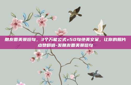 朋友圈美景短句,3个万能公式+50句绝美文案,让你的照片点赞翻倍-发朋友圈美景短句
