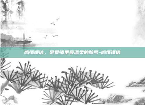 感情短信,是爱情里最温柔的暗号-感情短信