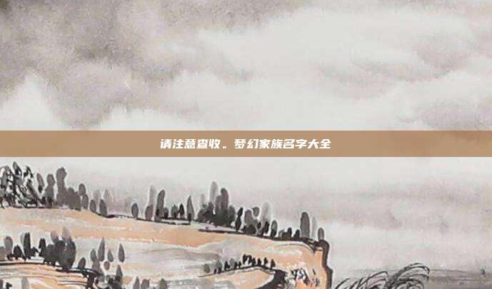请注意查收。梦幻家族名字大全