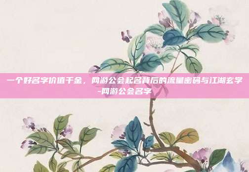 一个好名字价值千金，网游公会起名背后的流量密码与江湖玄学-网游公会名字
