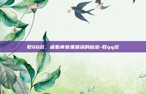 取QQ名,藏着青春里最深的秘密-取qq名