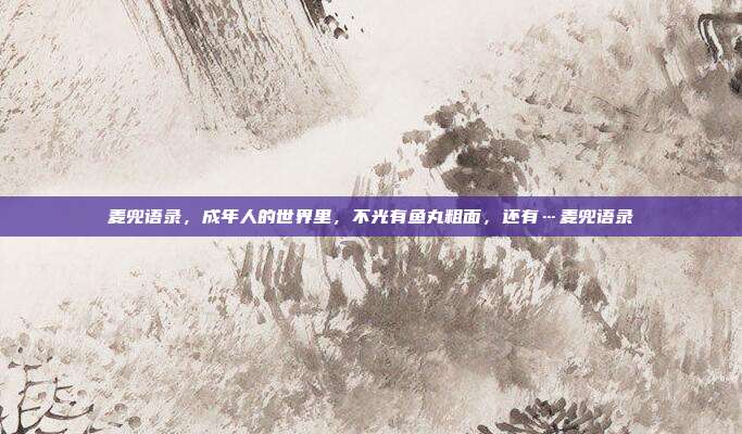 麦兜语录,成年人的世界里,不光有鱼丸粗面,还有…麦兜语录