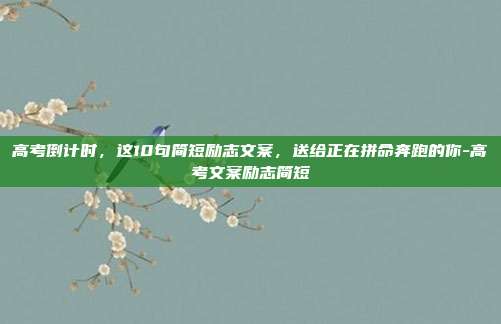 高考倒计时,这10句简短励志文案,送给正在拼命奔跑的你-高考文案励志简短