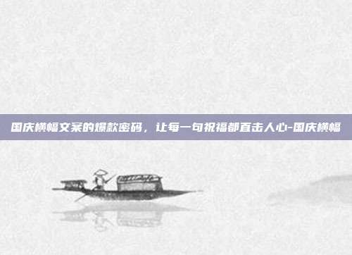 国庆横幅文案的爆款密码,让每一句祝福都直击人心-国庆横幅