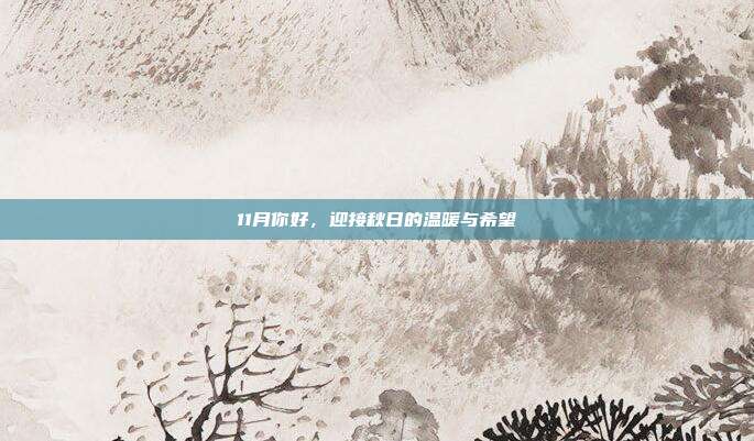 11月你好,迎接秋日的温暖与希望