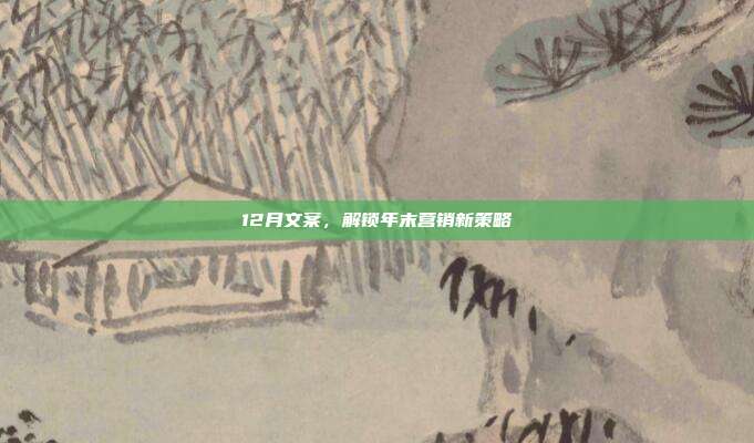 12月文案,解锁年末营销新策略