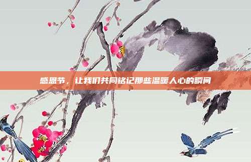 感恩节,让我们共同铭记那些温暖人心的瞬间